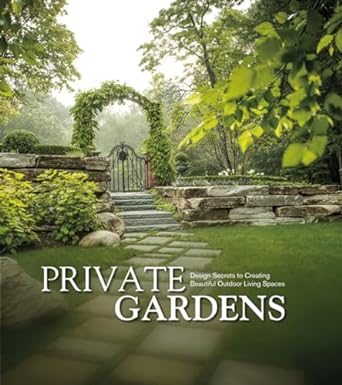 Private Gardens: Design Secrets to Creating Beautiful Outdoor Living Spaces Coffee Table Book